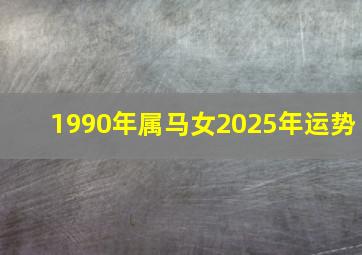 1990年属马女2025年运势