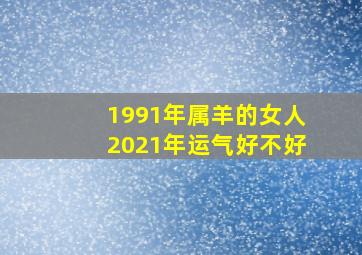 1991年属羊的女人2021年运气好不好