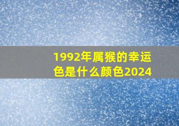 1992年属猴的幸运色是什么颜色2024