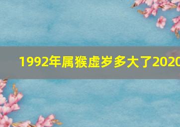 1992年属猴虚岁多大了2020