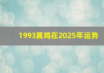 1993属鸡在2025年运势