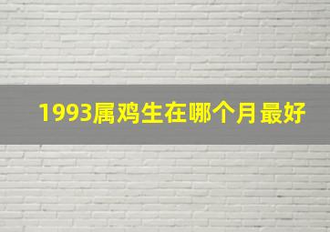 1993属鸡生在哪个月最好