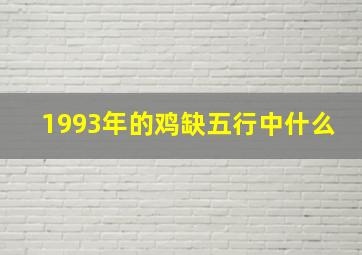 1993年的鸡缺五行中什么