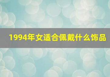 1994年女适合佩戴什么饰品