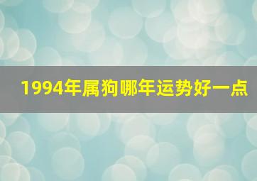 1994年属狗哪年运势好一点