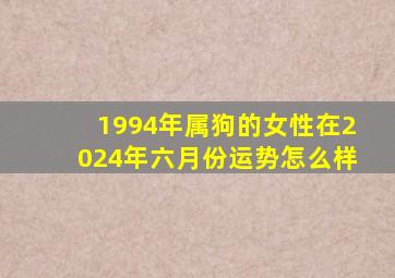 1994年属狗的女性在2024年六月份运势怎么样