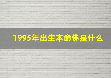 1995年出生本命佛是什么