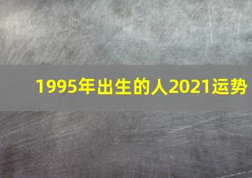 1995年出生的人2021运势