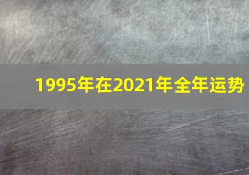 1995年在2021年全年运势