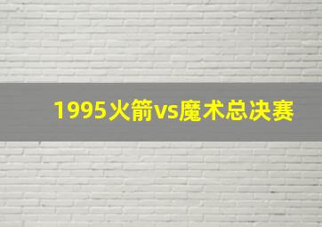 1995火箭vs魔术总决赛