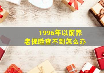 1996年以前养老保险查不到怎么办