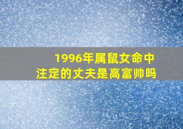 1996年属鼠女命中注定的丈夫是高富帅吗