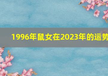 1996年鼠女在2023年的运势