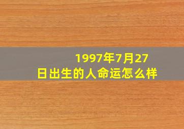 1997年7月27日出生的人命运怎么样