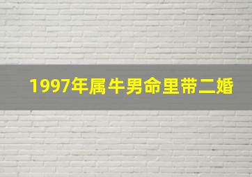 1997年属牛男命里带二婚