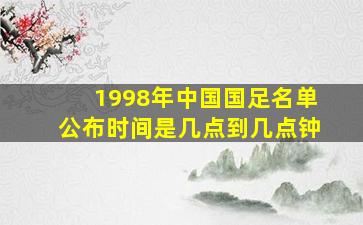 1998年中国国足名单公布时间是几点到几点钟