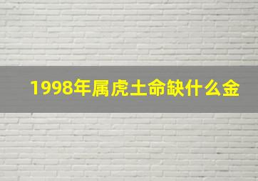 1998年属虎土命缺什么金