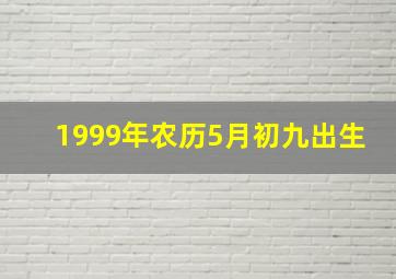 1999年农历5月初九出生