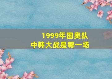 1999年国奥队中韩大战是哪一场