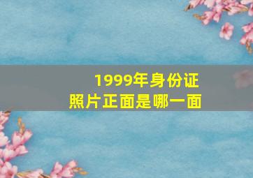 1999年身份证照片正面是哪一面