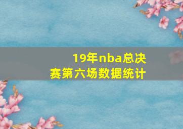 19年nba总决赛第六场数据统计