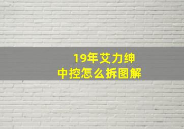 19年艾力绅中控怎么拆图解