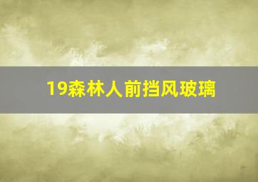 19森林人前挡风玻璃