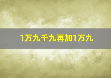 1万九千九再加1万九