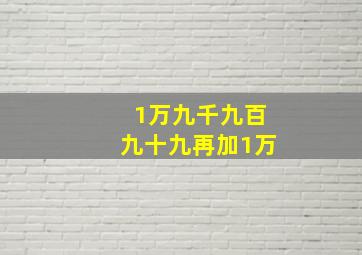 1万九千九百九十九再加1万