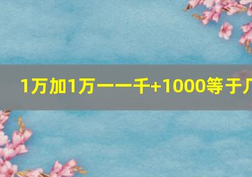 1万加1万一一千+1000等于几