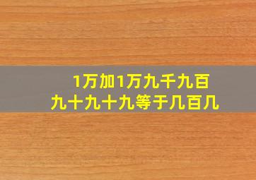 1万加1万九千九百九十九十九等于几百几