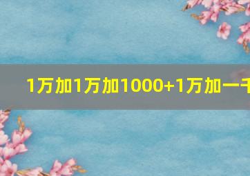 1万加1万加1000+1万加一千