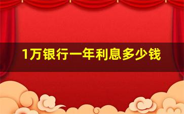 1万银行一年利息多少钱