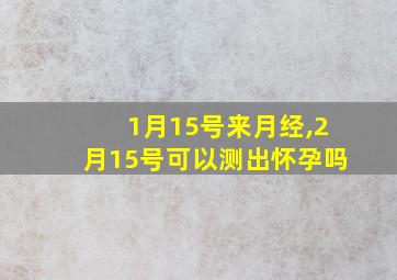 1月15号来月经,2月15号可以测出怀孕吗