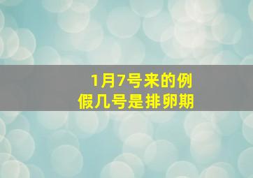 1月7号来的例假几号是排卵期