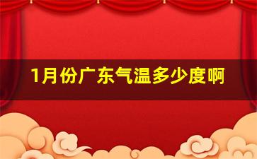 1月份广东气温多少度啊