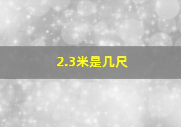 2.3米是几尺