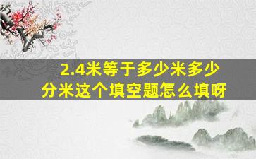 2.4米等于多少米多少分米这个填空题怎么填呀