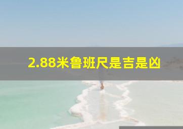 2.88米鲁班尺是吉是凶