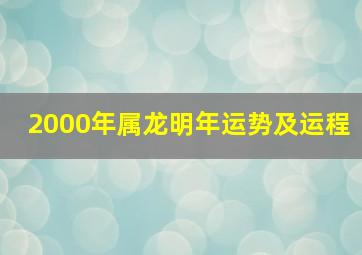 2000年属龙明年运势及运程