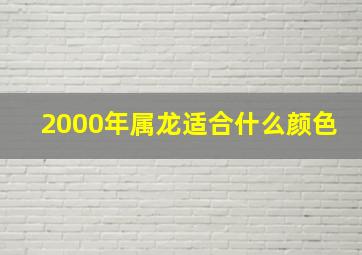 2000年属龙适合什么颜色