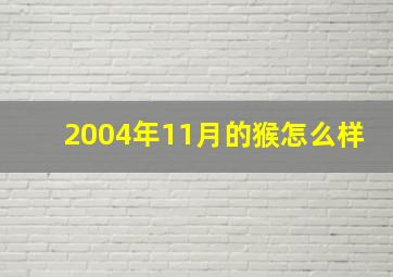 2004年11月的猴怎么样