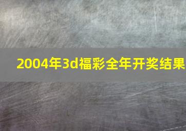 2004年3d福彩全年开奖结果