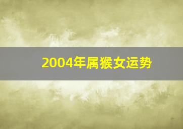 2004年属猴女运势