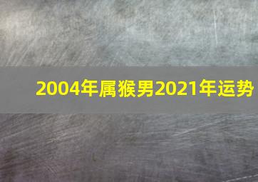 2004年属猴男2021年运势