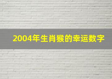 2004年生肖猴的幸运数字