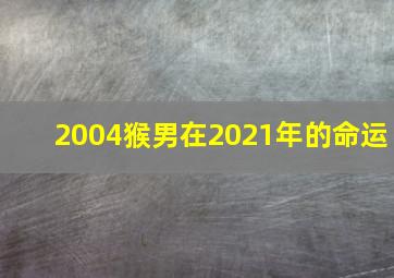 2004猴男在2021年的命运