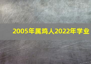 2005年属鸡人2022年学业