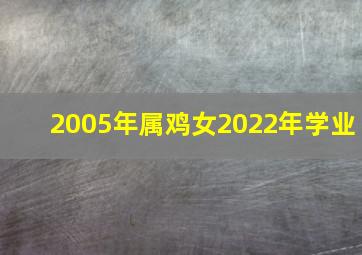 2005年属鸡女2022年学业