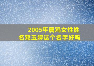 2005年属鸡女性姓名邓玉婷这个名字好吗